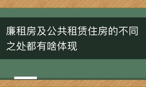 廉租房及公共租赁住房的不同之处都有啥体现