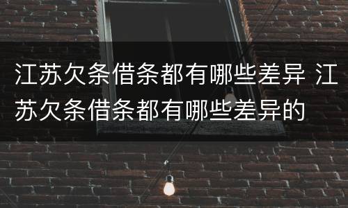 江苏欠条借条都有哪些差异 江苏欠条借条都有哪些差异的