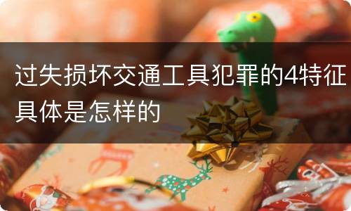 过失损坏交通工具犯罪的4特征具体是怎样的