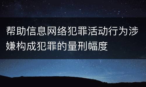 帮助信息网络犯罪活动行为涉嫌构成犯罪的量刑幅度