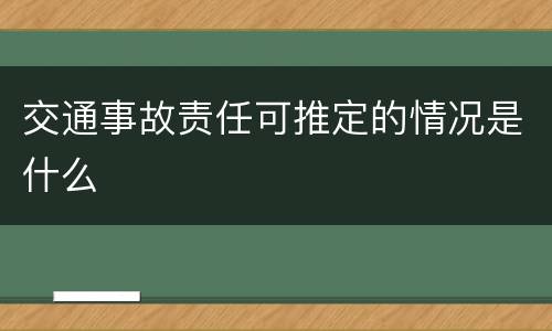 交通事故责任可推定的情况是什么