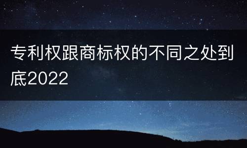 专利权跟商标权的不同之处到底2022