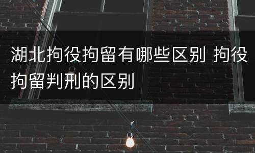 湖北拘役拘留有哪些区别 拘役拘留判刑的区别