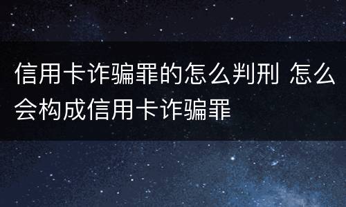 信用卡诈骗罪的怎么判刑 怎么会构成信用卡诈骗罪