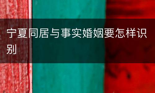 宁夏同居与事实婚姻要怎样识别