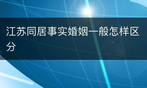 江苏同居事实婚姻一般怎样区分