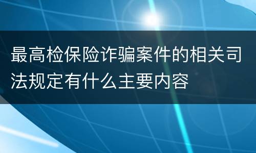 最高检保险诈骗案件的相关司法规定有什么主要内容