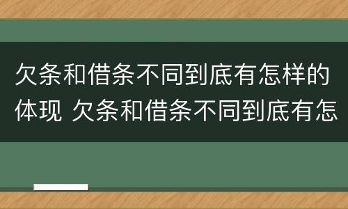 欠条和借条不同到底有怎样的体现 欠条和借条不同到底有怎样的体现呢