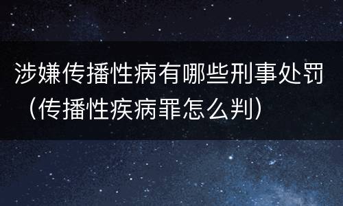 涉嫌传播性病有哪些刑事处罚（传播性疾病罪怎么判）