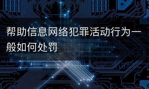 帮助信息网络犯罪活动行为一般如何处罚