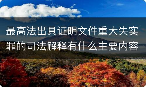 最高法出具证明文件重大失实罪的司法解释有什么主要内容