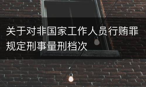 关于对非国家工作人员行贿罪规定刑事量刑档次