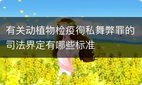 有关动植物检疫徇私舞弊罪的司法界定有哪些标准