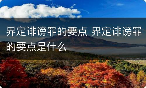 界定诽谤罪的要点 界定诽谤罪的要点是什么