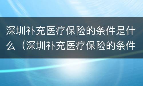 深圳补充医疗保险的条件是什么（深圳补充医疗保险的条件是什么呢）