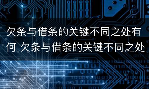 欠条与借条的关键不同之处有何 欠条与借条的关键不同之处有何不同