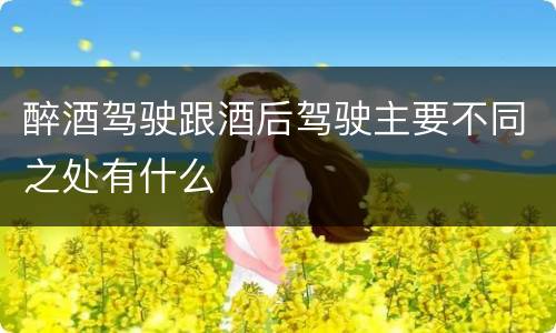 醉酒驾驶跟酒后驾驶主要不同之处有什么