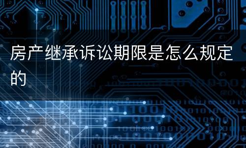 房产继承诉讼期限是怎么规定的