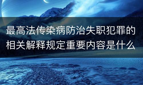 最高法传染病防治失职犯罪的相关解释规定重要内容是什么