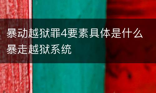 暴动越狱罪4要素具体是什么 暴走越狱系统