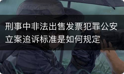 刑事中非法出售发票犯罪公安立案追诉标准是如何规定