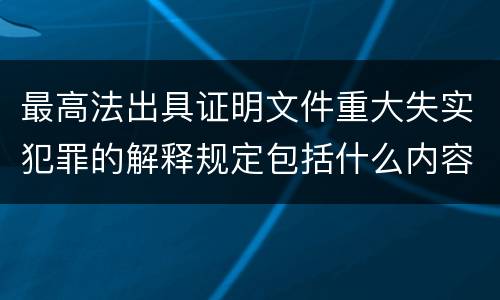 最高法出具证明文件重大失实犯罪的解释规定包括什么内容