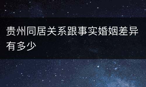 贵州同居关系跟事实婚姻差异有多少