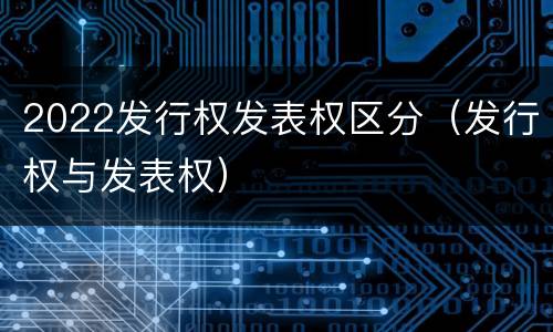 2022发行权发表权区分（发行权与发表权）