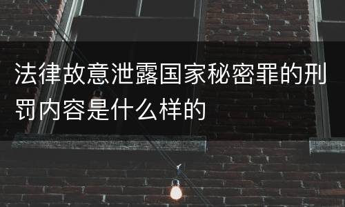 法律故意泄露国家秘密罪的刑罚内容是什么样的