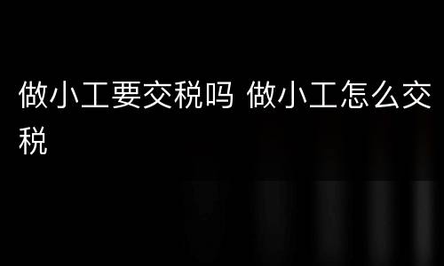 做小工要交税吗 做小工怎么交税