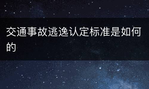 交通事故逃逸认定标准是如何的