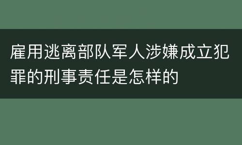 雇用逃离部队军人涉嫌成立犯罪的刑事责任是怎样的