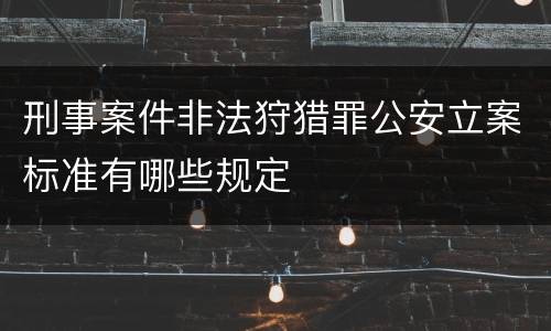 刑事案件非法狩猎罪公安立案标准有哪些规定