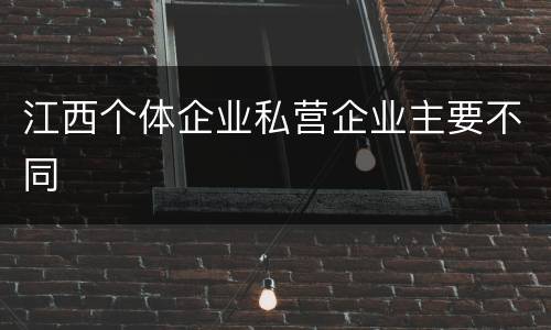 江西个体企业私营企业主要不同