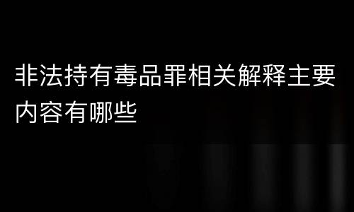 非法持有毒品罪相关解释主要内容有哪些