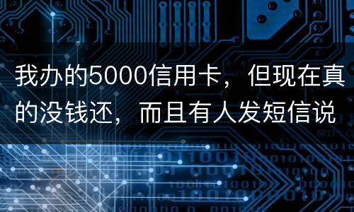 我办的5000信用卡，但现在真的没钱还，而且有人发短信说了会坐牢