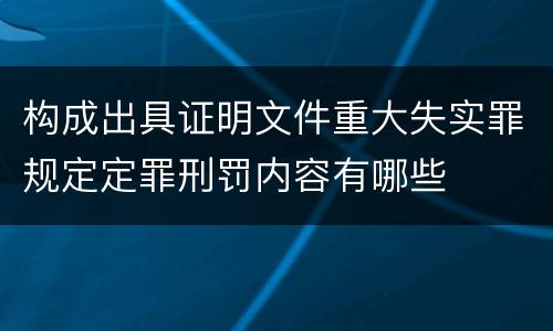 构成出具证明文件重大失实罪规定定罪刑罚内容有哪些