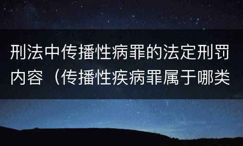 刑法中传播性病罪的法定刑罚内容（传播性疾病罪属于哪类罪）