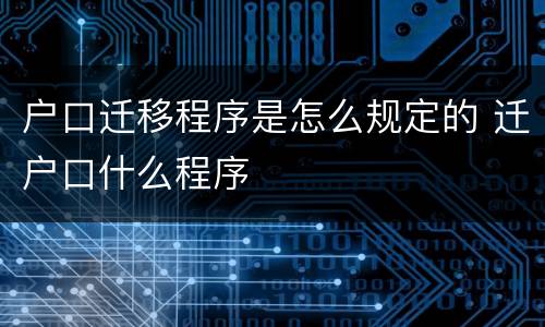 户口迁移程序是怎么规定的 迁户口什么程序