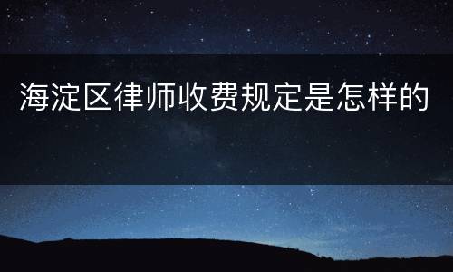 海淀区律师收费规定是怎样的