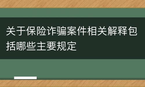 关于保险诈骗案件相关解释包括哪些主要规定
