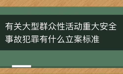 有关大型群众性活动重大安全事故犯罪有什么立案标准