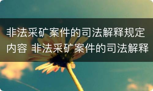 非法采矿案件的司法解释规定内容 非法采矿案件的司法解释规定内容包括