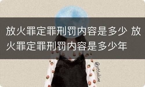 放火罪定罪刑罚内容是多少 放火罪定罪刑罚内容是多少年