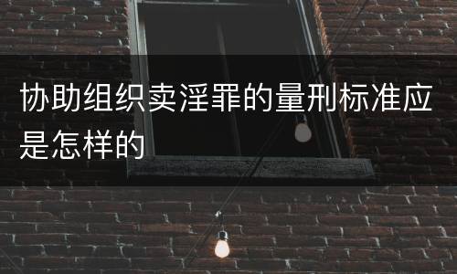 协助组织卖淫罪的量刑标准应是怎样的