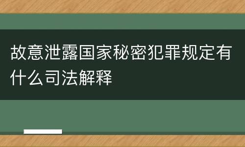 故意泄露国家秘密犯罪规定有什么司法解释