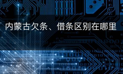 内蒙古欠条、借条区别在哪里