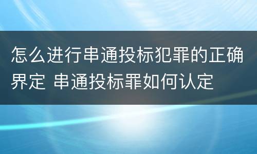怎么进行串通投标犯罪的正确界定 串通投标罪如何认定