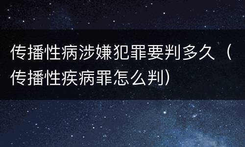 传播性病涉嫌犯罪要判多久（传播性疾病罪怎么判）