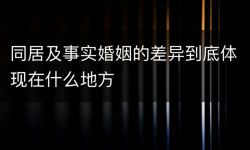 同居及事实婚姻的差异到底体现在什么地方